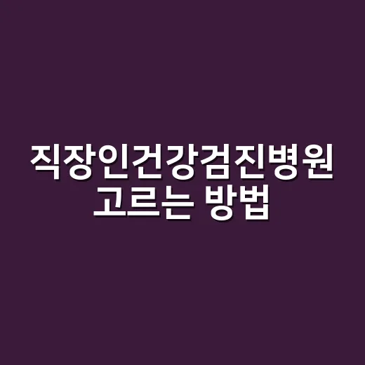 직장인건강검진병원 고르는 방법, 회사 다니며 예약하려면 이렇게 - 요약