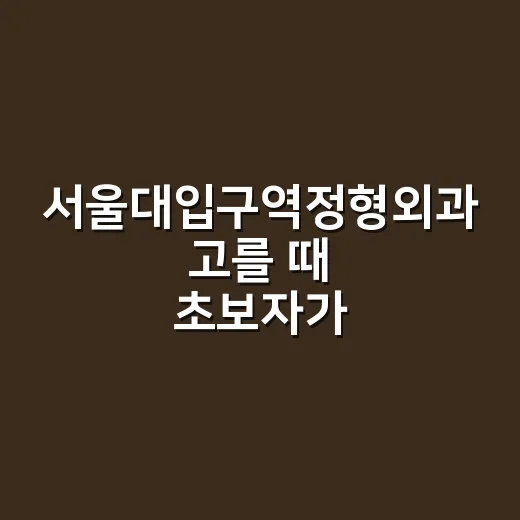서울대입구역정형외과 고를 때 초보자가 확인하는 방법 - 요약