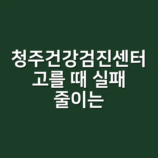 청주건강검진센터 고를 때 실패 줄이는 방법 - 요약