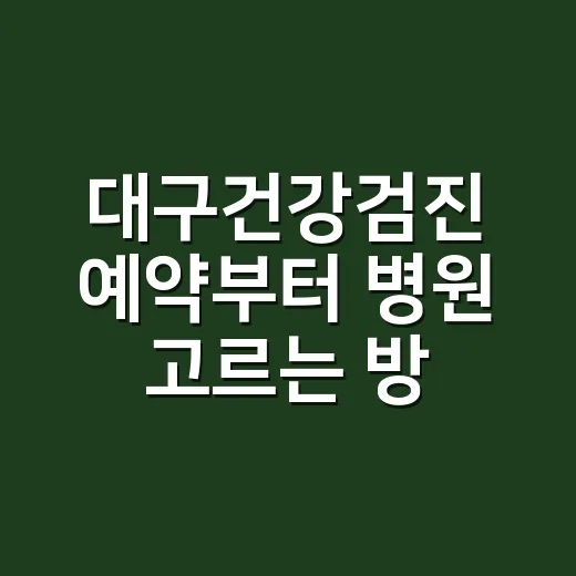 대구건강검진 예약부터 병원 고르는 방법 - 요약