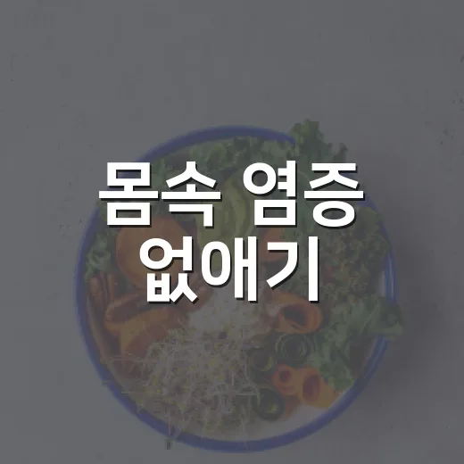 몸속 염증 없애기, 초보자가 식단과 생활습관으로 줄이는 방법 - 요약