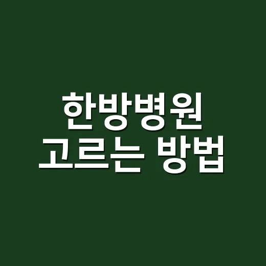 한방병원 고르는 방법, 초진부터 입원까지 헷갈리지 않게 준비하기 - 요약