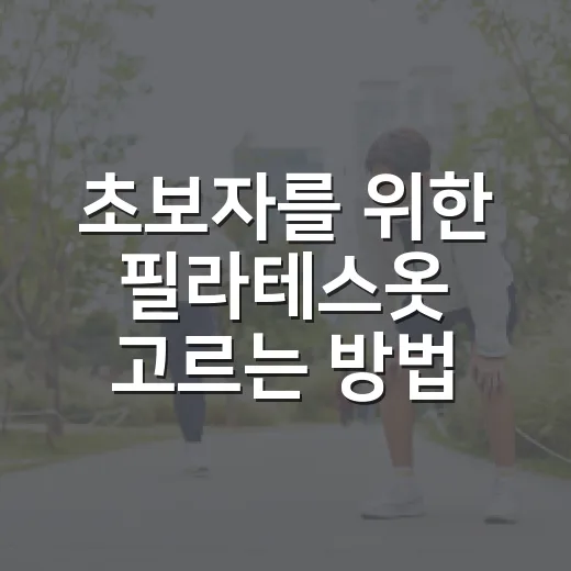 초보자를 위한 필라테스옷 고르는 방법, 레깅스부터 상의까지 편하게 입는 기준 - 요약
