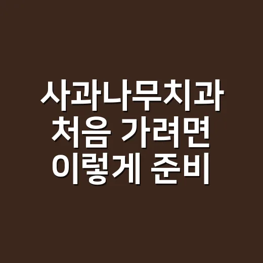 사과나무치과 처음 가려면 이렇게 준비하면 편해요 - 요약