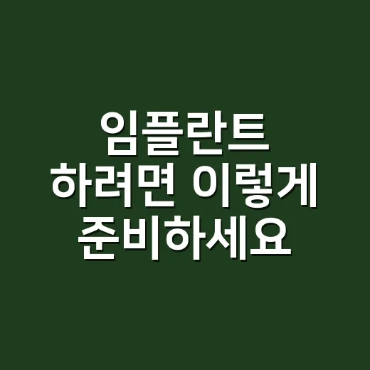임플란트 하려면 이렇게 준비하세요: 비용부터 관리까지 현실 체크 방법 - 요약