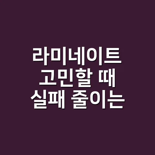 라미네이트 고민할 때 실패 줄이는 방법, 상담 전 꼭 챙길 것들 - 요약