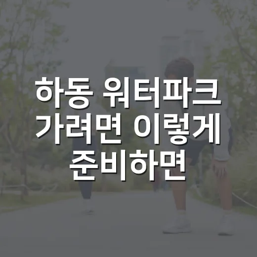 하동 워터파크 가려면 이렇게 준비하면 편합니다 - 요약