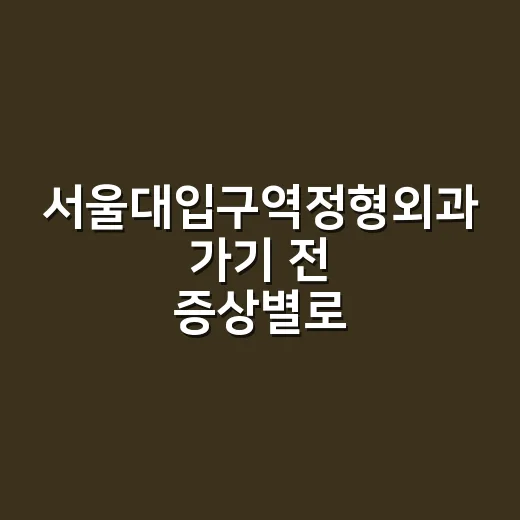 서울대입구역정형외과 가기 전 증상별로 준비하는 방법 - 요약