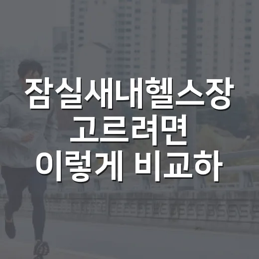 잠실새내헬스장 고르려면 이렇게 비교하면 실패가 줄어요 - 요약