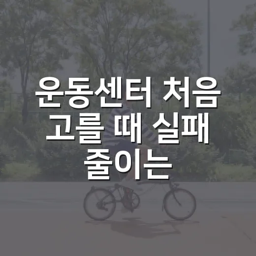 운동센터 처음 고를 때 실패 줄이는 방법 - 요약