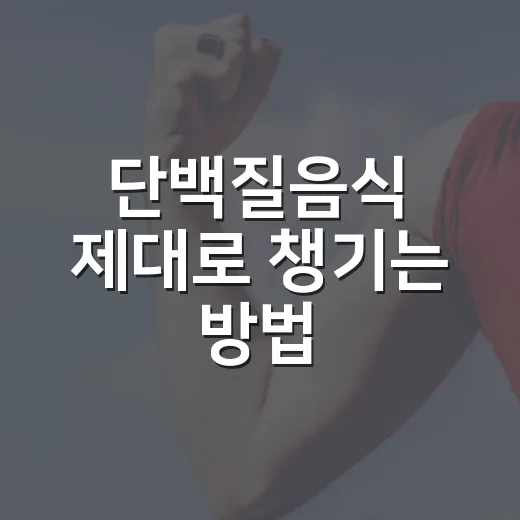 단백질음식 제대로 챙기는 방법, 초보자도 쉽게 시작하는 식단 팁 - 요약