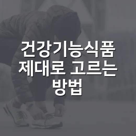 건강기능식품 제대로 고르는 방법, 초보자라면 이렇게 확인하세요 - 요약