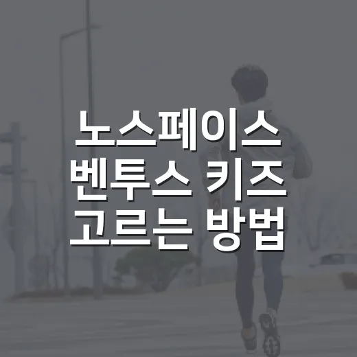 노스페이스 벤투스 키즈 고르는 방법, 사이즈부터 활용도까지 이렇게 보면 편해요 - 요약