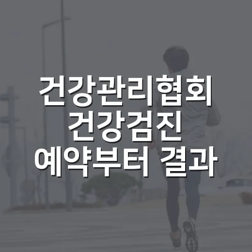 건강관리협회 건강검진 예약부터 결과 확인까지 쉽게 하는 방법 - 요약