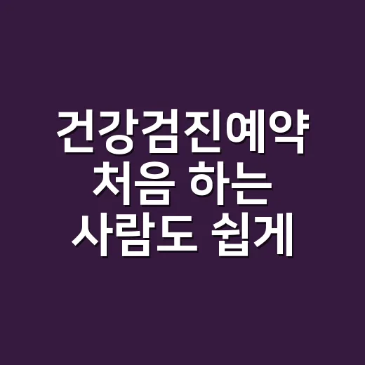 건강검진예약 처음 하는 사람도 쉽게 잡는 방법 - 요약