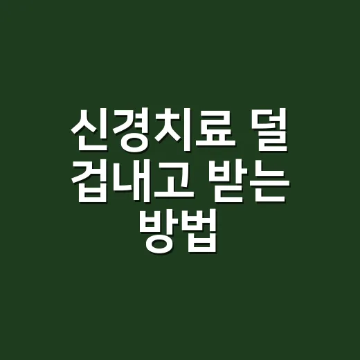 신경치료 덜 겁내고 받는 방법, 통증부터 치료 후 관리까지 - 요약