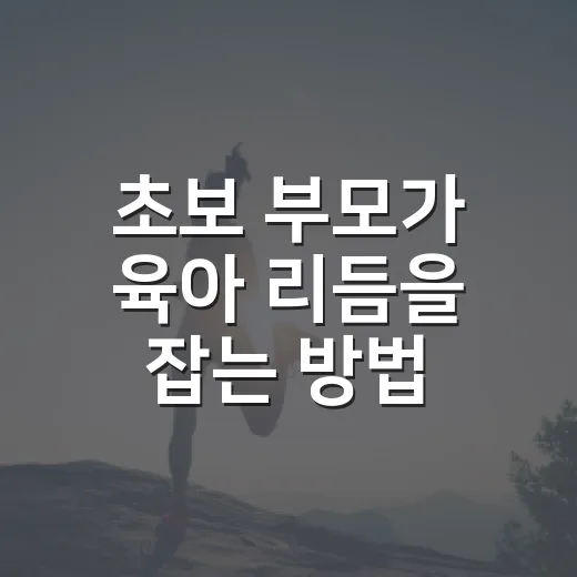초보 부모가 육아 리듬을 잡는 방법, 하루가 덜 흔들리려면 이렇게 - 요약