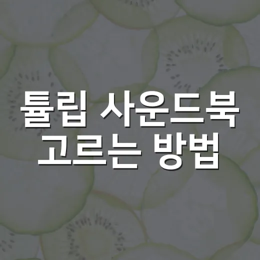 튤립 사운드북 고르는 방법, 아이가 오래 듣게 하려면 이렇게 - 요약