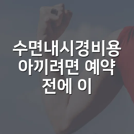 수면내시경비용 아끼려면 예약 전에 이렇게 확인하세요 - 요약