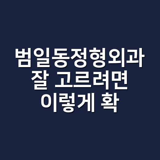 범일동정형외과 잘 고르려면 이렇게 확인하세요 - 요약