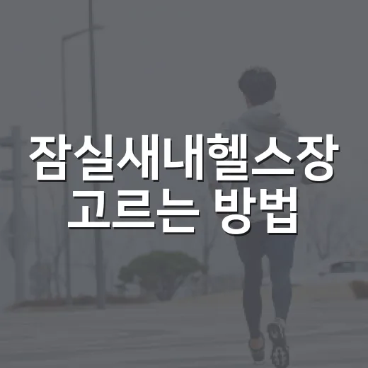 잠실새내헬스장 고르는 방법, 초보자가 실패 줄이려면 이렇게 - 요약