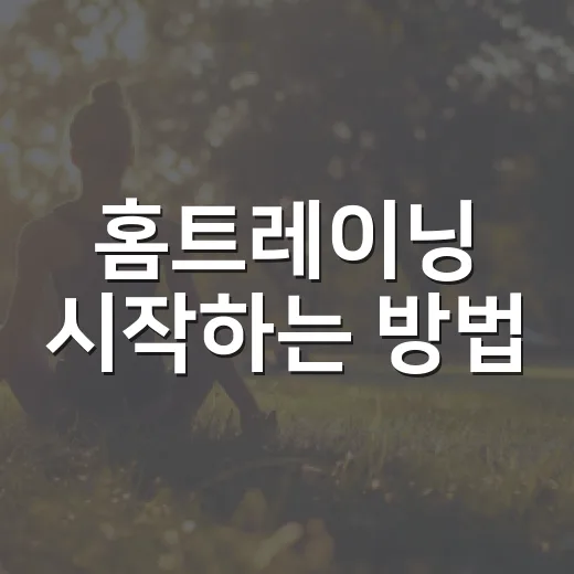 홈트레이닝 시작하는 방법, 초보자도 꾸준히 가는 현실 루틴 - 요약