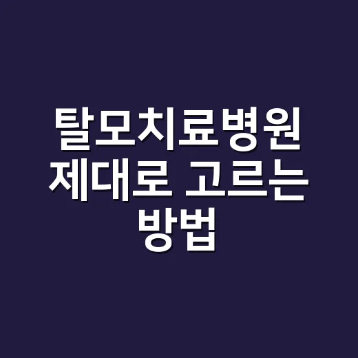 탈모치료병원 제대로 고르는 방법, 처음 가기 전 체크할 것들 - 요약