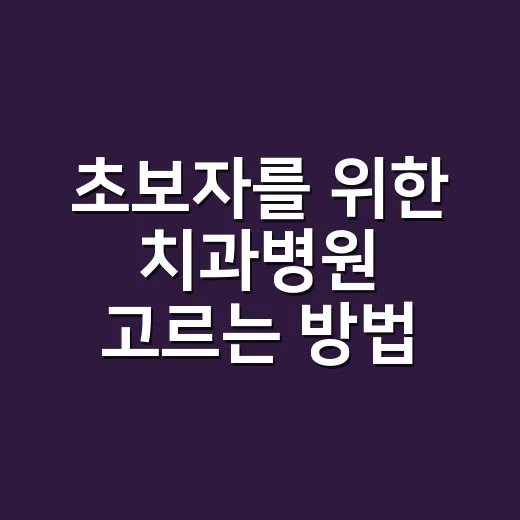 초보자를 위한 치과병원 고르는 방법, 예약 전 이렇게 확인하세요 - 요약