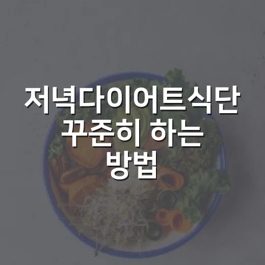 저녁다이어트식단 꾸준히 하는 방법, 굶지 않고 가볍게 먹는 저녁 루틴 - 요약