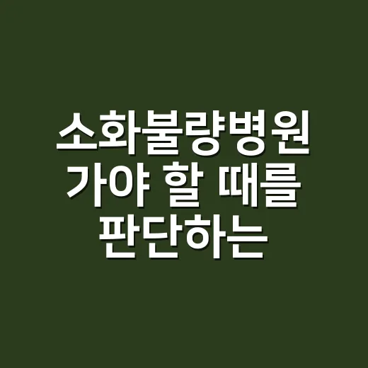 소화불량병원 가야 할 때를 판단하는 방법 - 요약