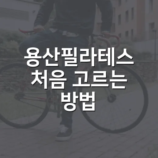 용산필라테스 처음 고르는 방법: 위치·수업·가격까지 실패 줄이기 - 요약