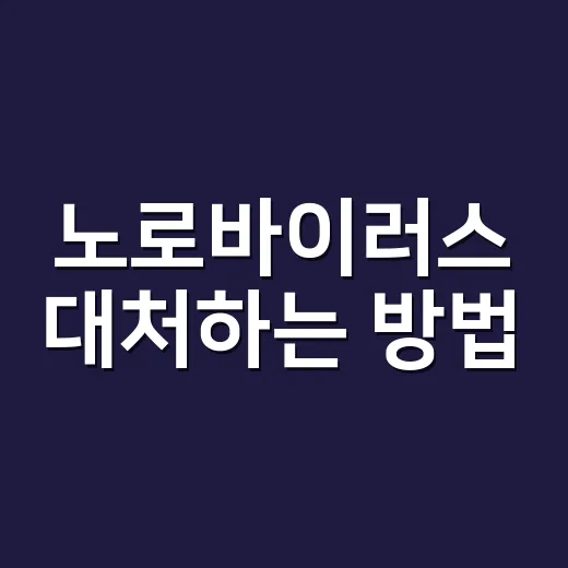 노로바이러스 대처하는 방법, 가족에게 번지지 않게 관리하려면 이렇게 - 요약