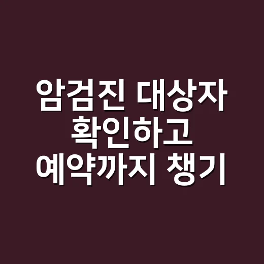 암검진 대상자 확인하고 예약까지 챙기는 방법 - 요약