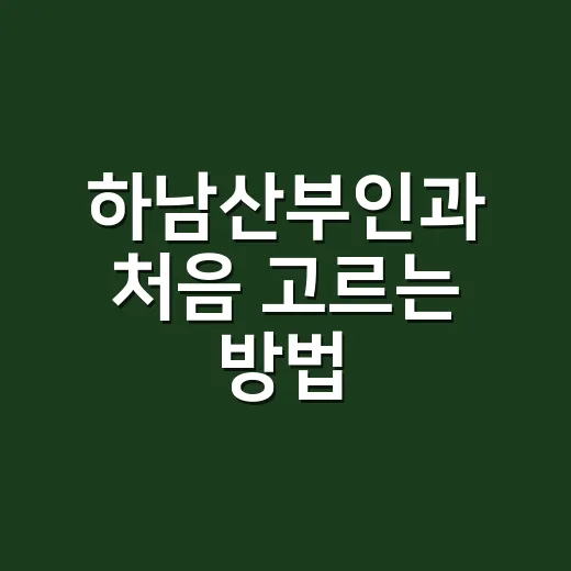 하남산부인과 처음 고르는 방법, 예약 전 이렇게 확인하세요 - 요약