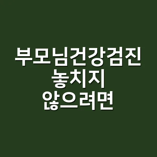 부모님건강검진 놓치지 않으려면 이렇게 챙기면 됩니다 - 요약