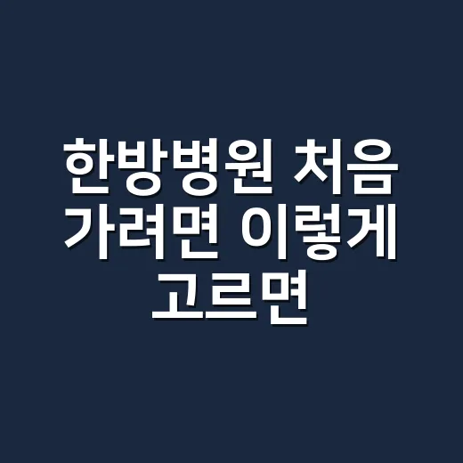 한방병원 처음 가려면 이렇게 고르면 됩니다 - 요약