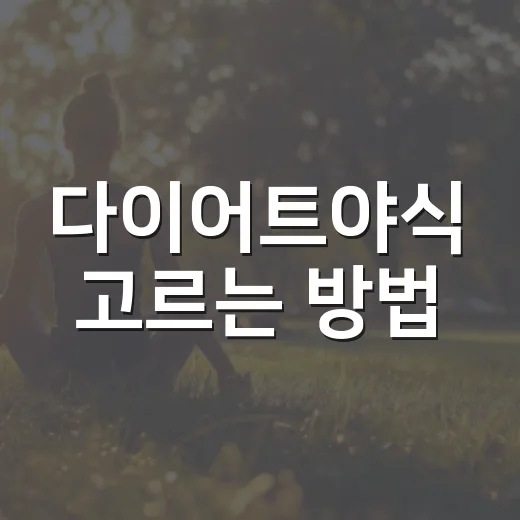 다이어트야식 고르는 방법, 밤에 배고플 때 덜 흔들리는 선택법 - 요약