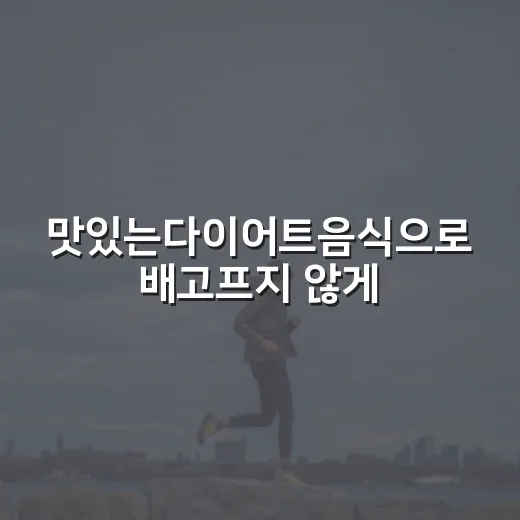 맛있는다이어트음식으로 배고프지 않게 식단 짜는 방법 - 요약