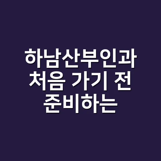 하남산부인과 처음 가기 전 준비하는 방법 - 요약