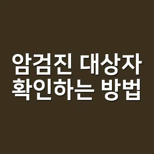 암검진 대상자 확인하는 방법, 헷갈릴 때 이렇게 준비하세요 - 요약