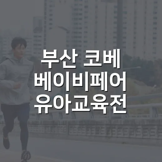 부산 코베 베이비페어 유아교육전 10월 알차게 다녀오는 방법 - 요약