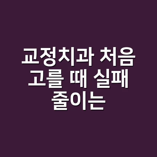 교정치과 처음 고를 때 실패 줄이는 방법 - 요약