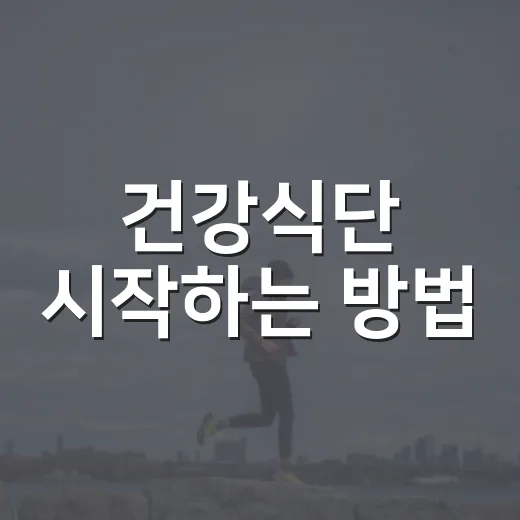 건강식단 시작하는 방법, 밥상부터 부담 없이 바꾸려면 이렇게 - 요약