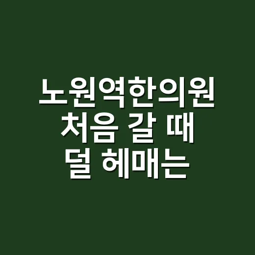 노원역한의원 처음 갈 때 덜 헤매는 방법 - 요약
