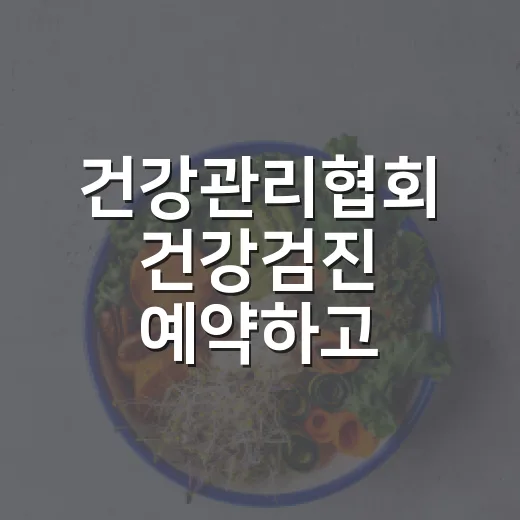 건강관리협회 건강검진 예약하고 알뜰하게 이용하는 방법 - 요약