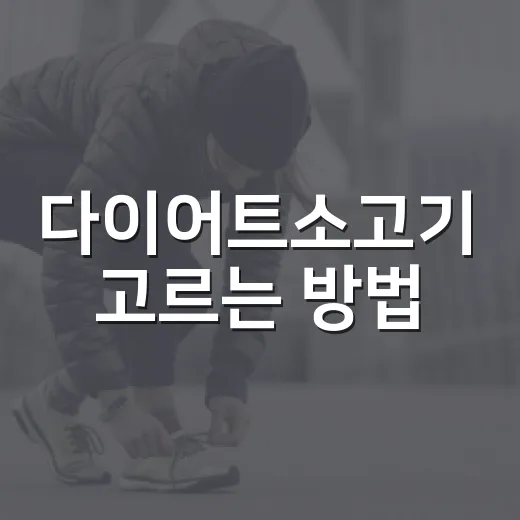 다이어트소고기 고르는 방법, 부위부터 조리까지 이렇게 하면 부담이 줄어요 - 요약