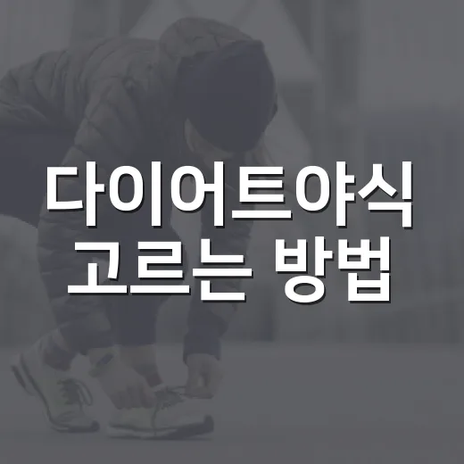 다이어트야식 고르는 방법, 밤에도 덜 흔들리는 선택법 - 요약
