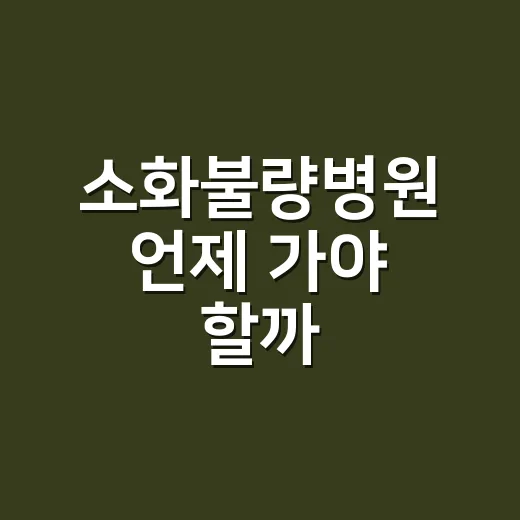 소화불량병원 언제 가야 할까? 증상별로 고르는 방법 - 요약
