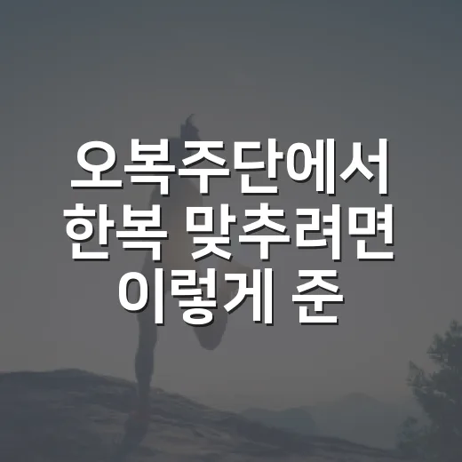 오복주단에서 한복 맞추려면 이렇게 준비하세요 - 요약