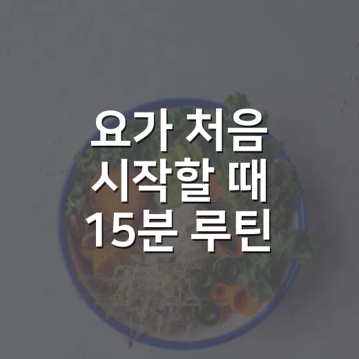 요가 처음 시작할 때 15분 루틴 만드는 방법 - 요약